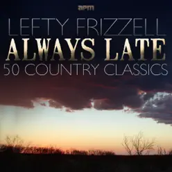 Always Late - 50 Country Classics - Lefty Frizzell