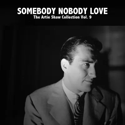 Somebody Nobody Love, The Artie Shaw Collection Vol. 9 - Artie Shaw Somebody Nobody Love, The Artie Shaw Collection Vol. 9 - Artie Shaw