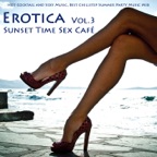 Erotica, Vol. 3 - Sunset Time Sex Café (compiled by Sexy Lounge Music Beach House Dj)