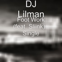 Foot Work (feat. Sliink) - Single - DJ Lilman