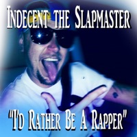 I'd Rather Be a Rapper - Single - Indecent the Slapmaster