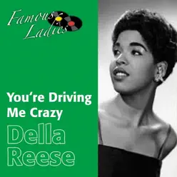 You're Driving Me Crazy (Famous Ladies) - Della Reese You're Driving Me Crazy (Famous Ladies) - Della Reese