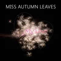 My Love — Miss Autumn Leaves