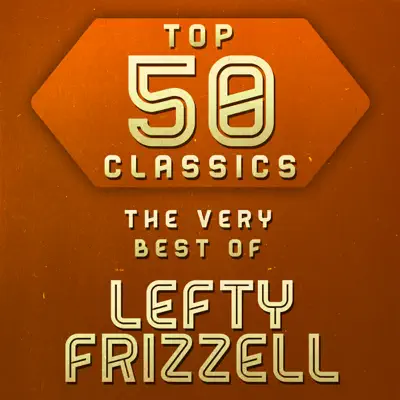 Top 50 Classics - The Very Best of Lefty Frizzell - Lefty Frizzell