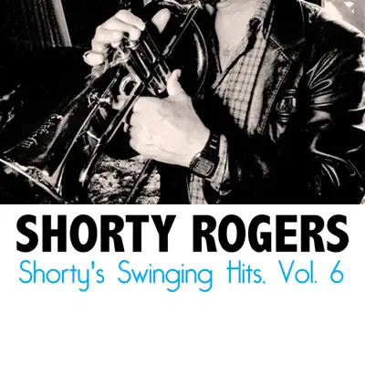 Shorty's Swinging Hits, Vol. 6 - Shorty Rogers Shorty's Swinging Hits, Vol. 6 - Shorty Rogers