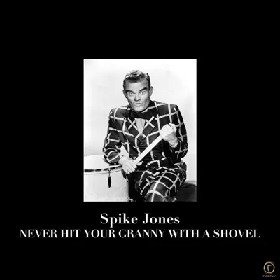 Spike Jones: Never Hit Your Granny With a Shovel - Spike Jones