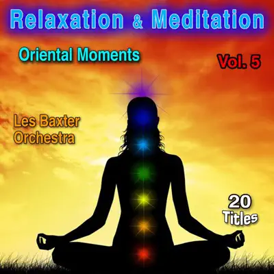 Relaxation & Meditation Vol. 5: Oriental Moments - Les Baxter & His Orchestra Relaxation & Meditation Vol. 5: Oriental Moments - Les Baxter & His Orchestra