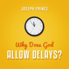 Why Does God Allow Delays? - Joseph Prince