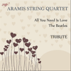 All You Need Is Love - Aramis String Quartet