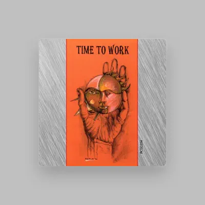 Listen to Time to work, watch music videos, read bio, see tour dates & more!