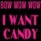 I Want Candy (Re-Recorded) - Bow Wow Wow lyrics