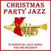 Christmas Party Jazz: 30 Essential Jazz Songs for the Holidays