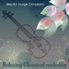 Relaxing Classical Melodies (Beautiful Lounge Compilation) - Various Artists