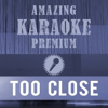 Too Close (Premium Karaoke Version) [Originally Performed By Alex Clare] - Amazing Karaoke Premium