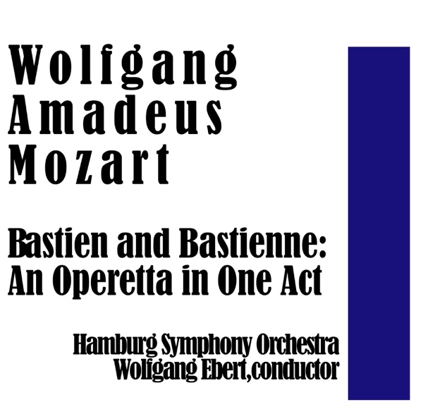 Wolfgang Amadeus Mozart: Bastien and Bastienne (An Opera in One Act)