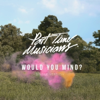 Would You Mind? (feat. Chladni Chandi) - Part Time Musicians new Single