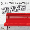 Frisch Gestrichen - Quin Tête-à-Tête