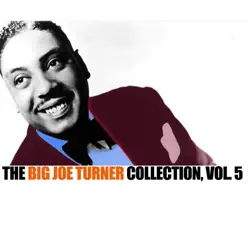 The Big Joe Turner Collection, Vol. 5 - Big Joe Turner The Big Joe Turner Collection, Vol. 5 - Big Joe Turner