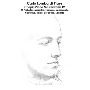 Chopin: Carlo Lombardi Plays Chopin Piano Masterworks IV: 24 Preludes, Mazurka, Fantasie-Impromptu, Nocturne, Valse, Berceuse, Scherzo