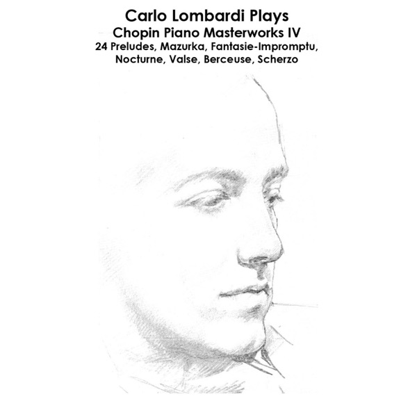 Chopin: Carlo Lombardi Plays Chopin Piano Masterworks IV: 24 Preludes, Mazurka, Fantasie-Impromptu, Nocturne, Valse, Berceuse, Scherzo
