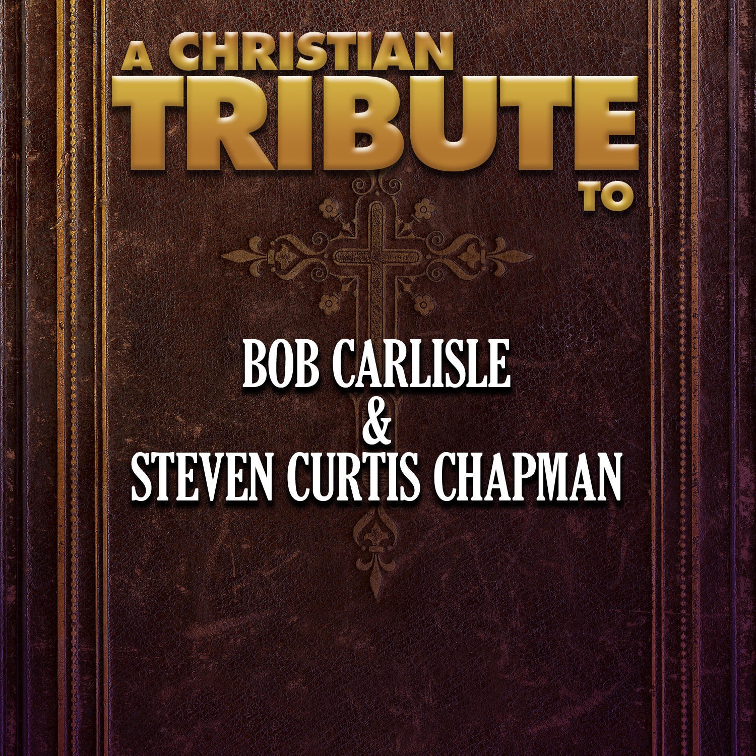 A Christian Tribute to Bob Carlisle & Steven Curtis Chapman