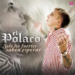 Solo los Fuertes Saben Esperar - El Polaco