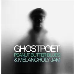 Peanut Butter Blues and Melancholy Jam - Ghostpoet Peanut Butter Blues and Melancholy Jam - Ghostpoet
