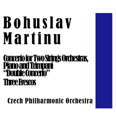 Bohuslav Martinu: Concerto for Two Strings Orchestras, Piano and Trimpani “Double Concerto” / Three Frescos