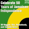 Celebrate 50 Years of Jamaican Independence - 30 Reggae, Ska, Rocksteady, and Calypso Songs - Various Artists