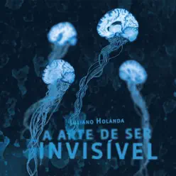 A Arte de Ser Invisivel - Juliano Holanda