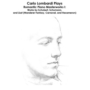 Schubert, Schumann and Liszt: Carlo Lombardi Plays Romantic Piano Masterworks I: Works by Schubert, Schumann, and Liszt (Wanderer Fantasy, Carnaval, and Hexameron)