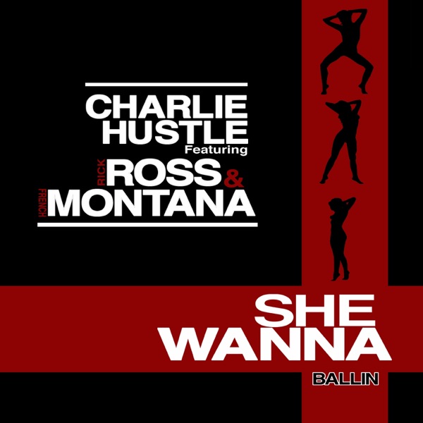 Ballin' (She Wanna) [feat. Rick Ross & French Montana] - Single - Charlie Hustle