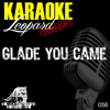 Glade You Came (Karaoke Originally Performed By the Wanted) - Leopard Powered