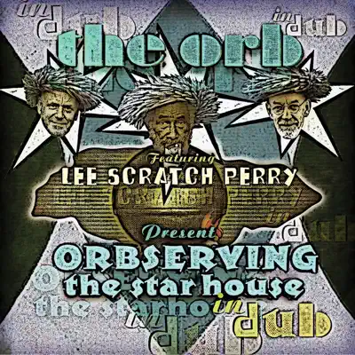 Orbserving the Star House In Dub (feat. Lee Scratch Perry) - The Orb Orbserving the Star House In Dub (feat. Lee Scratch Perry) - The Orb