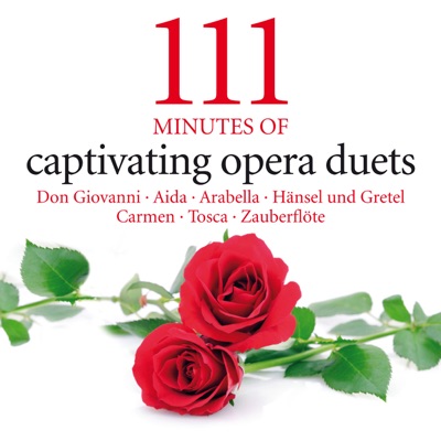 111 Minutes of Captivating Opera Duets - Don Giovanni - Aida - Arabella - Hänsel und Gretel - Carmen - Tosca - Zauberflöte