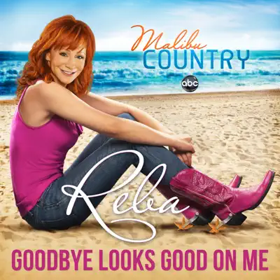 Goodbye Looks Good On Me (Theme from "Malibu Country") - Single - Reba Mcentire