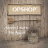 Never Leave Me Again - Opshop