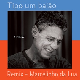 Tipo um Baião (Remix) Chico Buarque & Marcelinho Da Lua