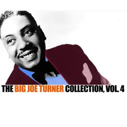 The Big Joe Turner Collection, Vol. 4 - Big Joe Turner The Big Joe Turner Collection, Vol. 4 - Big Joe Turner