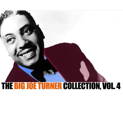 The Big Joe Turner Collection, Vol. 4 - Big Joe Turner The Big Joe Turner Collection, Vol. 4 - Big Joe Turner