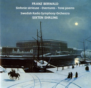 Berwald: Sinfonie sérieuse, Overtures, Tone poems