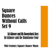 Square Dances Without Calls Set 9: Mid Center Square Dance Music - Ed Gilmore and the Bunkhouse Four & Ed Gilmore and His Boomchuck Boys