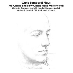 Rameau, Scarlatti, Handel, Durante, Martini, Galuppi, Paradisi, CPE Bach, and JC Bach: Carlo Lombardi Plays Pre-Classic and Early Classic Piano Masterworks: Works by Rameau, Scarlatti, Handel, Durante, Martini, Galuppi, Paradisi, CPE Bach, and JC Bach