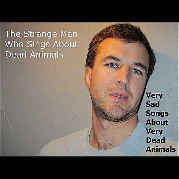 Very Sad Songs About Very Dead Animal Creatures by The Strange Man Who  Sings About Dead Animals on Apple Music