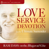 Love, Service, Devotion, and the Ultimate Surrender: Ram Dass on the Bhagavad Gita - Ram Dass