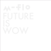 FUTURE IS WOW - m-flo