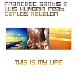 This Is My Life (feat. Carlos Navalon) Francesc Sentis & Luis Hungria