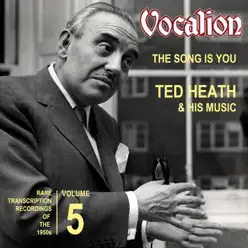 The Song is You: Rare Transcription Recordings of the 1950s, Vol. 5 - Ted Heath The Song is You: Rare Transcription Recordings of the 1950s, Vol. 5 - Ted Heath