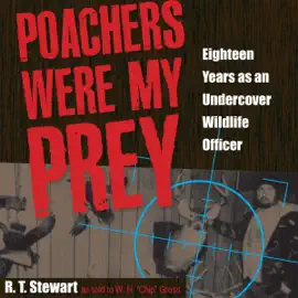 Poachers Were My Prey: Eighteen Years as an Undercover Wildlife Officer (Unabridged)