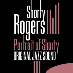 Original Jazz Sound: Portrait of Shorty - Shorty Rogers Original Jazz Sound: Portrait of Shorty - Shorty Rogers